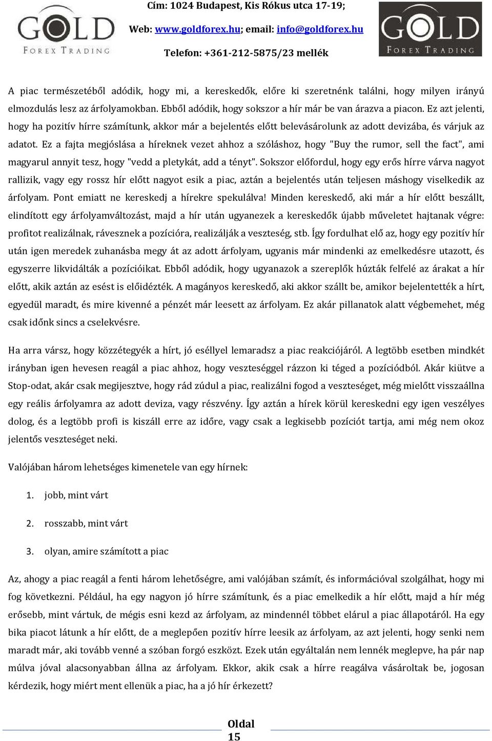 Ez a fajta megjóslása a híreknek vezet ahhoz a szóláshoz, hogy "Buy the rumor, sell the fact", ami magyarul annyit tesz, hogy "vedd a pletykát, add a tényt".