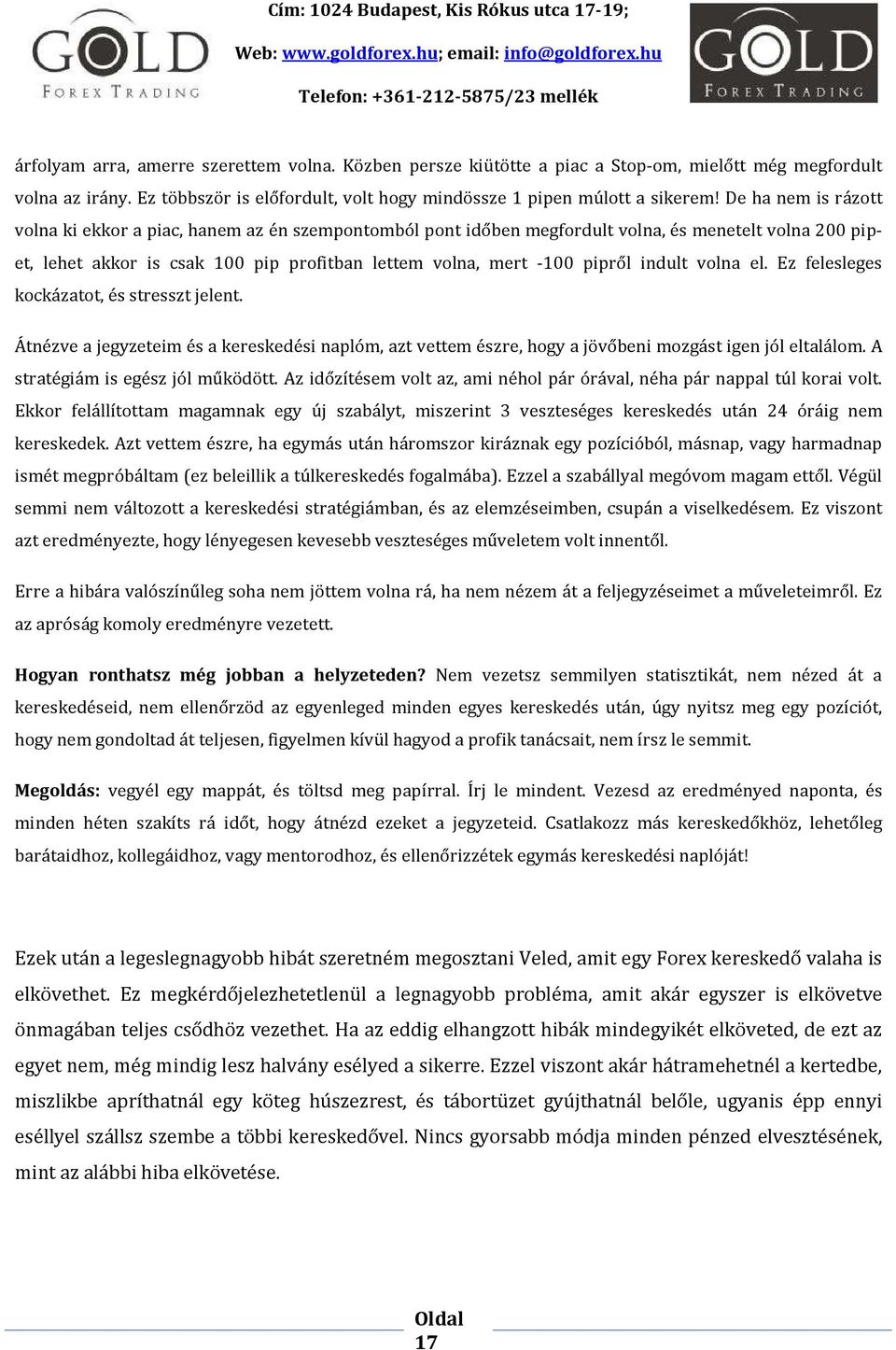 indult volna el. Ez felesleges kockázatot, és stresszt jelent. Átnézve a jegyzeteim és a kereskedési naplóm, azt vettem észre, hogy a jövőbeni mozgást igen jól eltalálom.