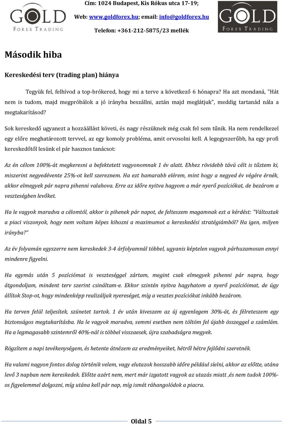 Sok kereskedő ugyanezt a hozzáállást követi, és nagy részüknek még csak fel sem tűnik. Ha nem rendelkezel egy előre meghatározott tervvel, az egy komoly probléma, amit orvosolni kell.