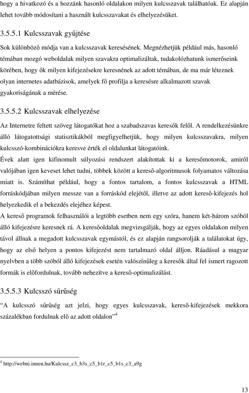 Megnézhetjük például más, hasonló témában mozgó weboldalak milyen szavakra optimalizáltak, tudakolózhatunk ismerőseink körében, hogy ők milyen kifejezésekre keresnének az adott témában, de ma már