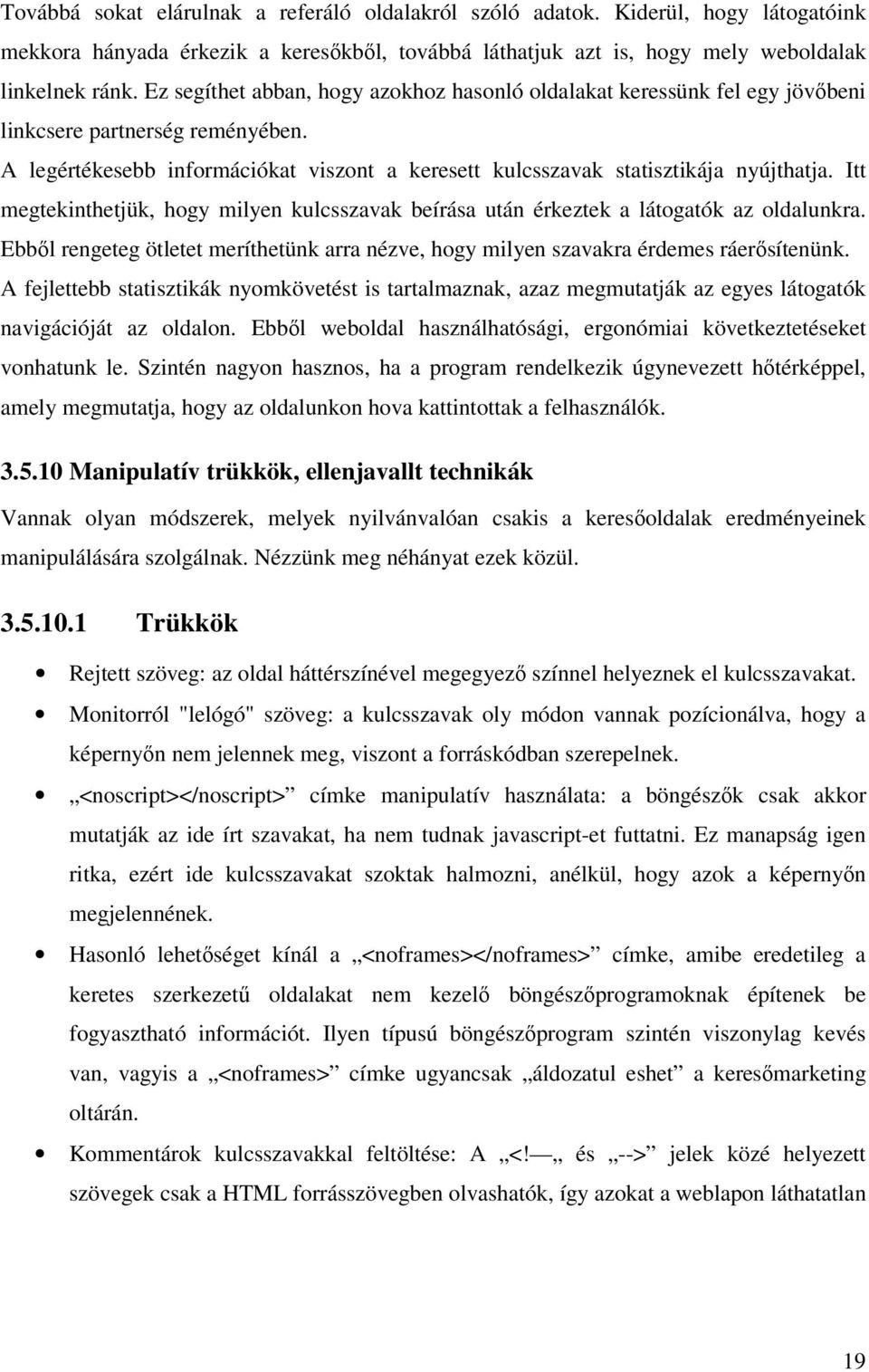 Itt megtekinthetjük, hogy milyen kulcsszavak beírása után érkeztek a látogatók az oldalunkra. Ebből rengeteg ötletet meríthetünk arra nézve, hogy milyen szavakra érdemes ráerősítenünk.