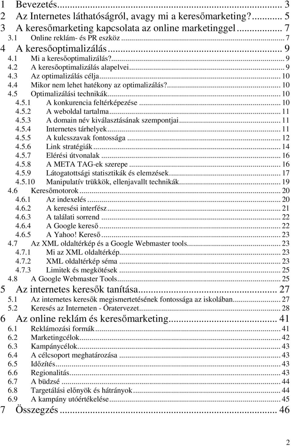 .. 10 4.5.1 A konkurencia feltérképezése... 10 4.5.2 A weboldal tartalma... 11 4.5.3 A domain név kiválasztásának szempontjai... 11 4.5.4 Internetes tárhelyek... 11 4.5.5 A kulcsszavak fontossága.