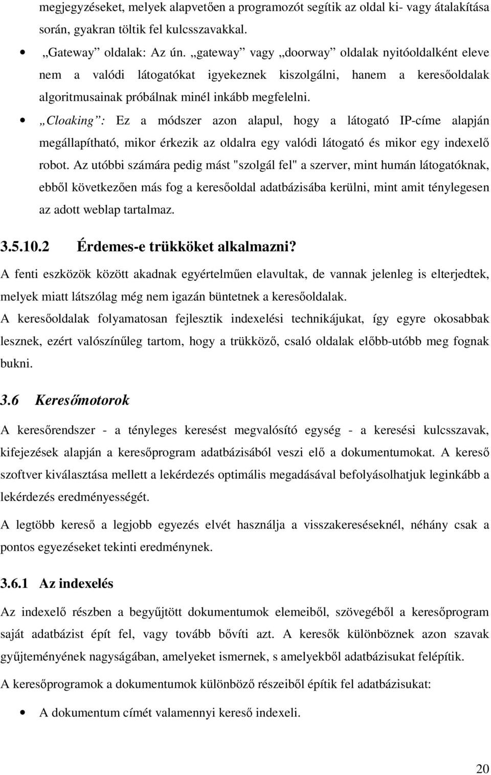 Cloaking : Ez a módszer azon alapul, hogy a látogató IP-címe alapján megállapítható, mikor érkezik az oldalra egy valódi látogató és mikor egy indexelő robot.