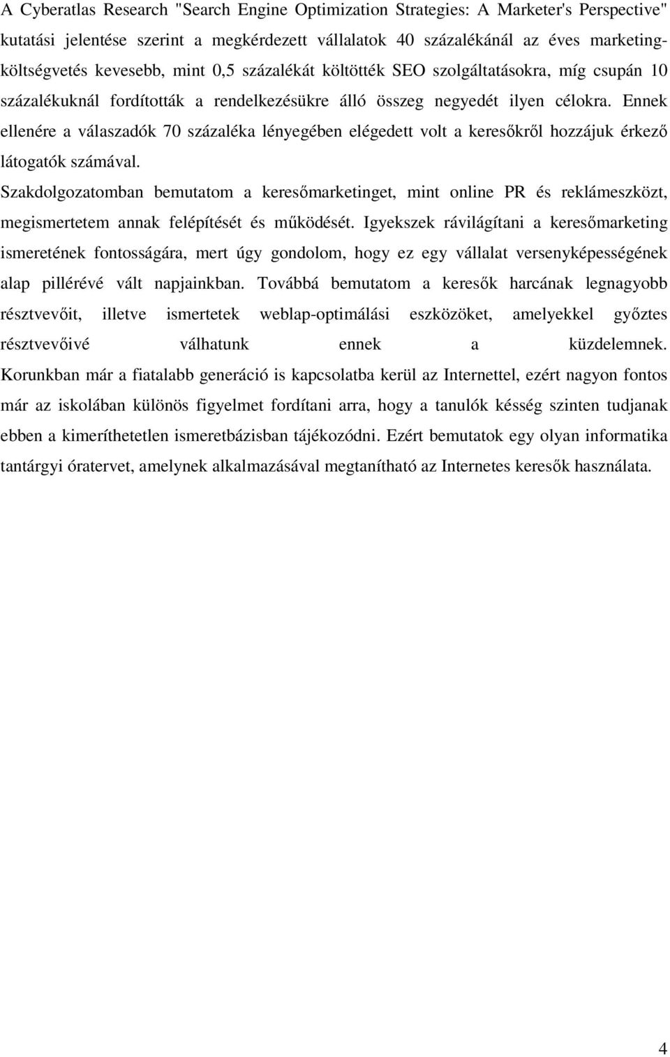 Ennek ellenére a válaszadók 70 százaléka lényegében elégedett volt a keresőkről hozzájuk érkező látogatók számával.