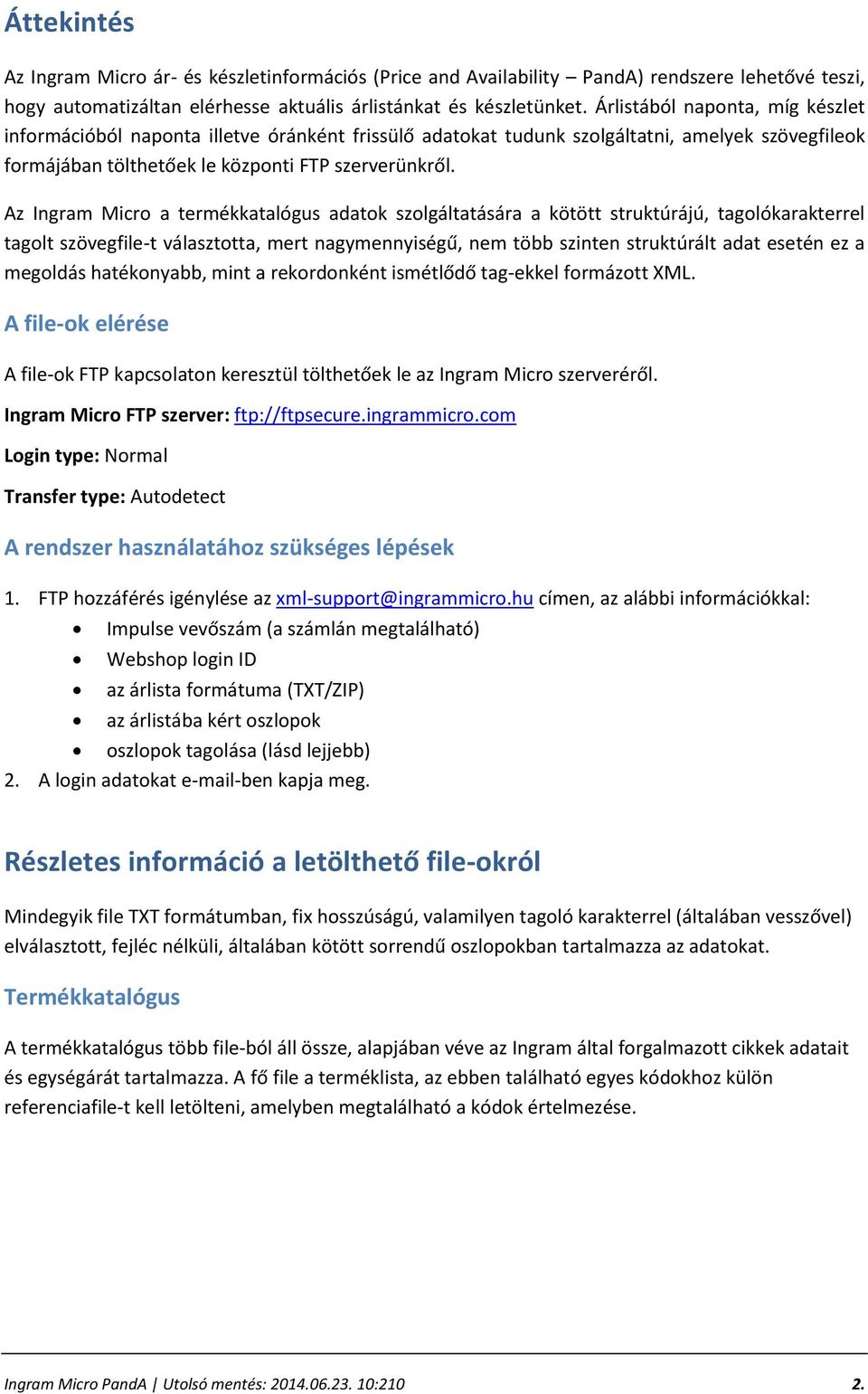 Az Ingram Micro a termékkatalógus adatok szolgáltatására a kötött struktúrájú, tagolókarakterrel tagolt szövegfile-t választotta, mert nagymennyiségű, nem több szinten struktúrált adat esetén ez a