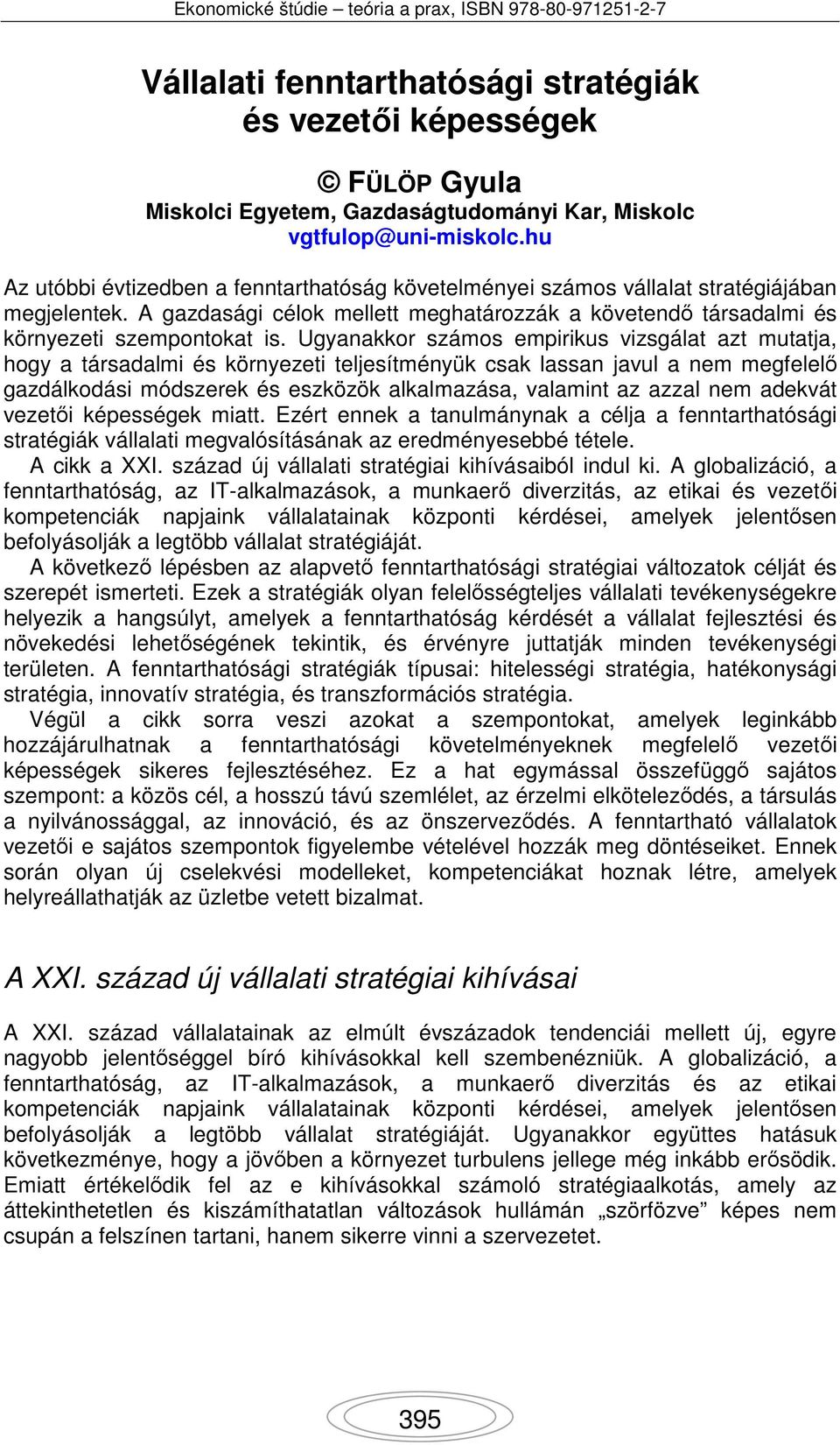 Ugyanakkor számos empirikus vizsgálat azt mutatja, hogy a társadalmi és környezeti teljesítményük csak lassan javul a nem megfelelő gazdálkodási módszerek és eszközök alkalmazása, valamint az azzal