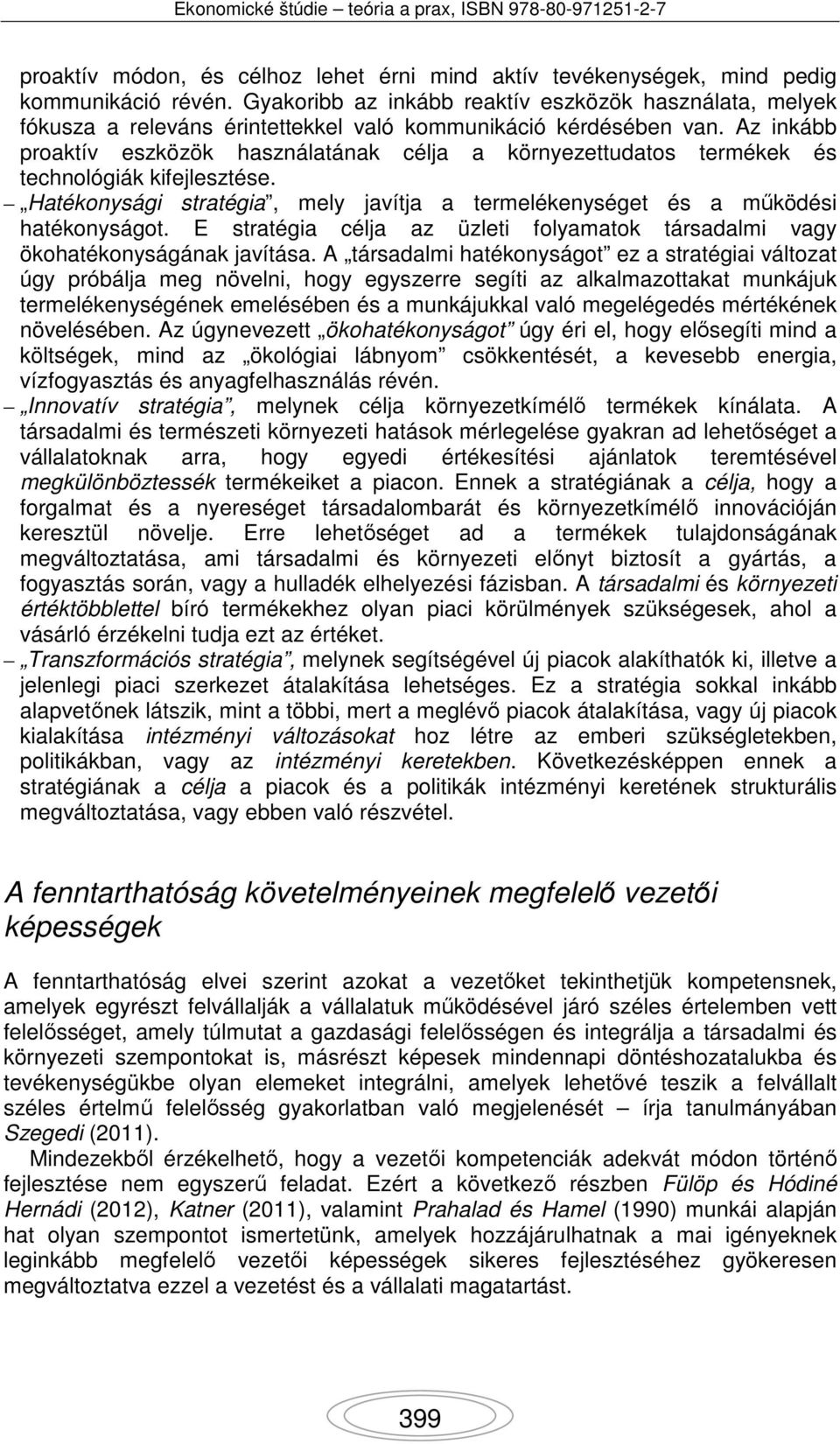 Az inkább proaktív eszközök használatának célja a környezettudatos termékek és technológiák kifejlesztése. Hatékonysági stratégia, mely javítja a termelékenységet és a működési hatékonyságot.