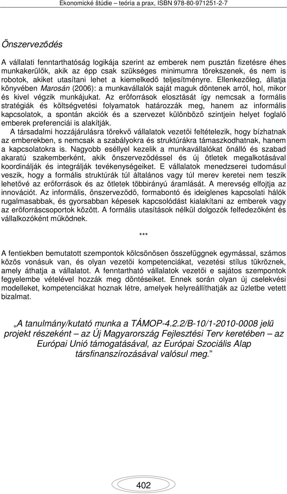 Az erőforrások elosztását így nemcsak a formális stratégiák és költségvetési folyamatok határozzák meg, hanem az informális kapcsolatok, a spontán akciók és a szervezet különböző szintjein helyet