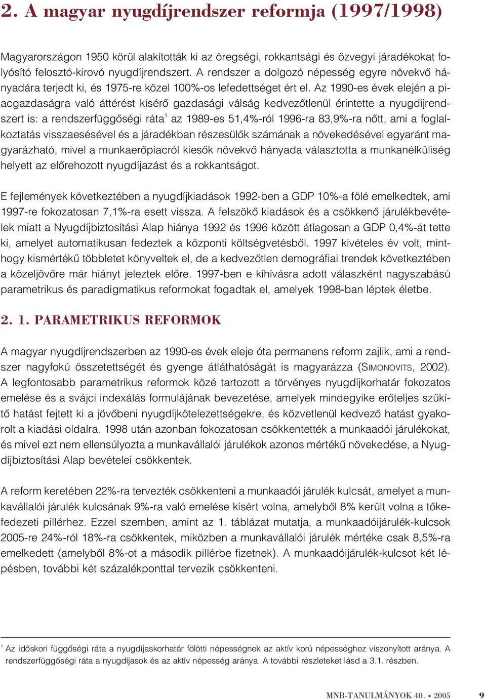 Az 1990-es évek elején a piacgazdaságra való áttérést kísérõ gazdasági válság kedvezõtlenül érintette a nyugdíjrendszert is: a rendszerfüggõségi ráta 1 az 1989-es 51,4%-ról 1996-ra 83,9%-ra nõtt, ami