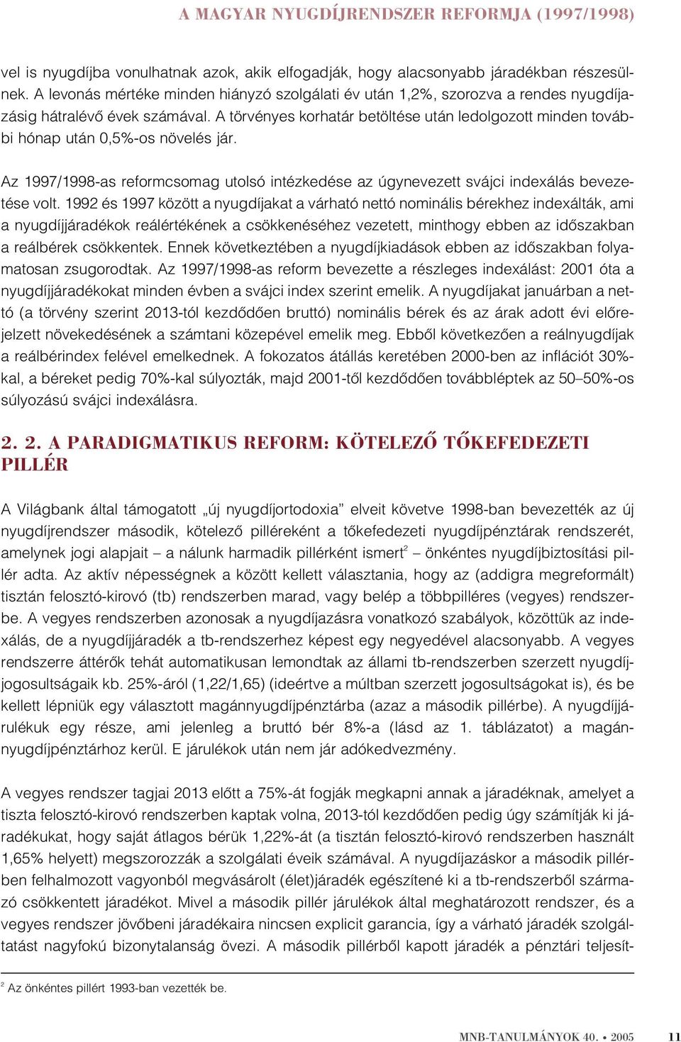 A törvényes korhatár betöltése után ledolgozott minden további hónap után 0,5%-os növelés jár. Az 1997/1998-as reformcsomag utolsó intézkedése az úgynevezett svájci indexálás bevezetése volt.