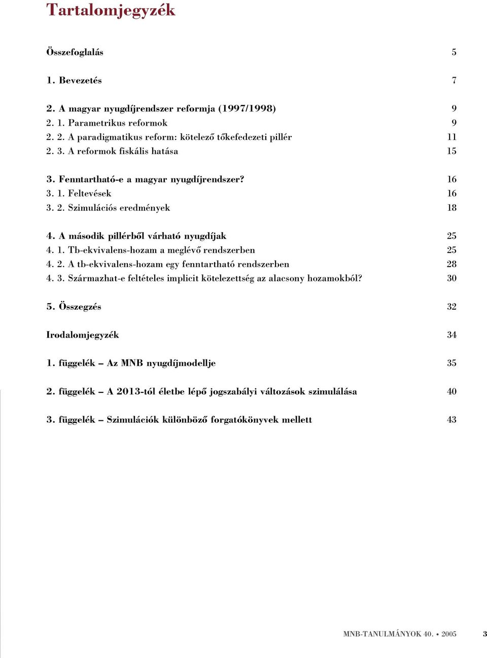 2. A tb-ekvivalens-hozam egy fenntartható rendszerben 28 4. 3. Származhat-e feltételes implicit kötelezettség az alacsony hozamokból? 30 5. Összegzés 32 Irodalomjegyzék 34 1.