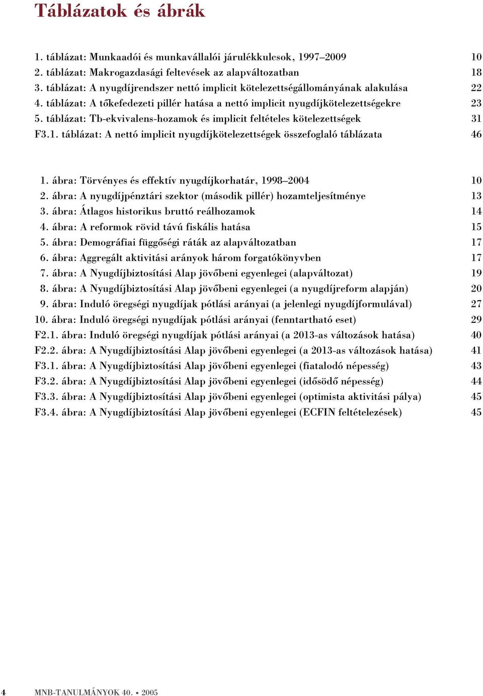 táblázat: Tb-ekvivalens-hozamok és implicit feltételes kötelezettségek 31 F3.1. táblázat: A nettó implicit nyugdíjkötelezettségek összefoglaló táblázata 46 1.