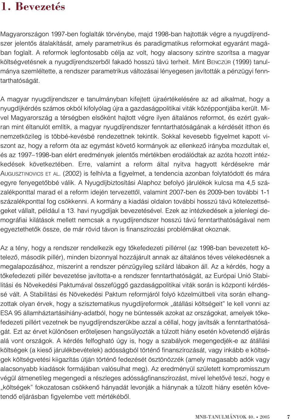 Mint BENCZÚR (1999) tanulmánya szemléltette, a rendszer parametrikus változásai lényegesen javították a pénzügyi fenntarthatóságát.