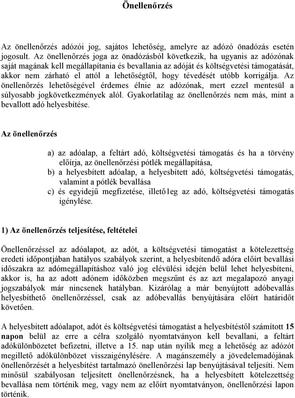 lehetőségtől, hogy tévedését utóbb korrigálja. Az önellenőrzés lehetőségével érdemes élnie az adózónak, mert ezzel mentesül a súlyosabb jogkövetkezmények alól.