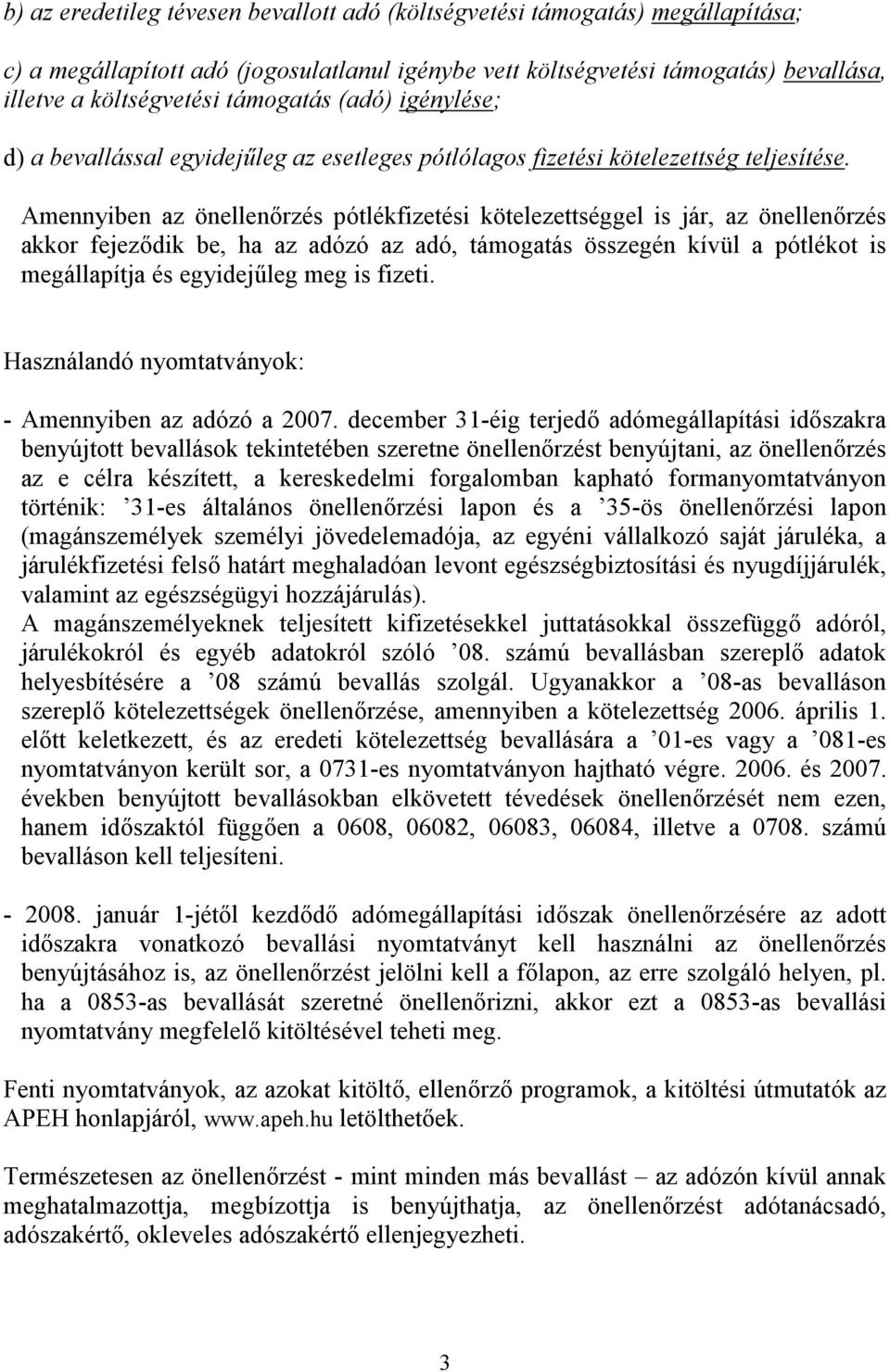 Amennyiben az önellenőrzés pótlékfizetési kötelezettséggel is jár, az önellenőrzés akkor fejeződik be, ha az adózó az adó, támogatás összegén kívül a pótlékot is megállapítja és egyidejűleg meg is