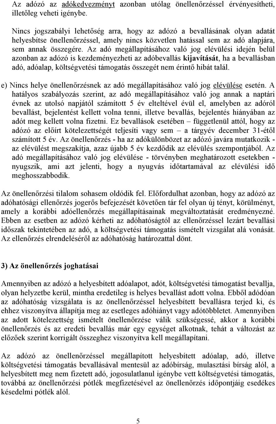 Az adó megállapításához való jog elévülési idején belül azonban az adózó is kezdeményezheti az adóbevallás kijavítását, ha a bevallásban adó, adóalap, költségvetési támogatás összegét nem érintő