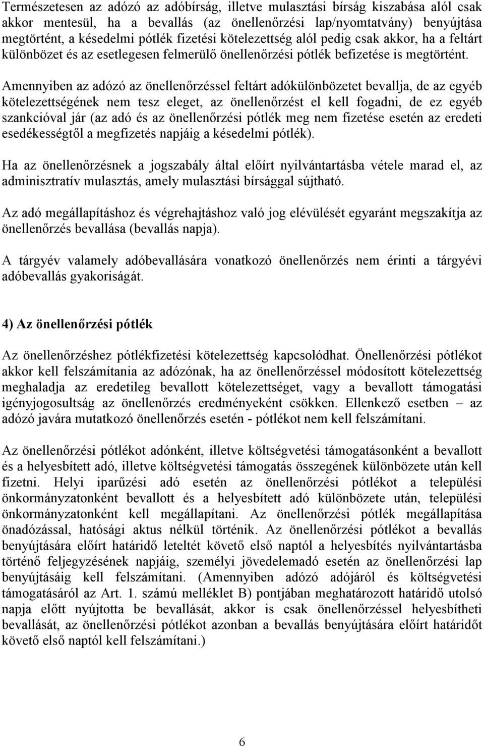 Amennyiben az adózó az önellenőrzéssel feltárt adókülönbözetet bevallja, de az egyéb kötelezettségének nem tesz eleget, az önellenőrzést el kell fogadni, de ez egyéb szankcióval jár (az adó és az