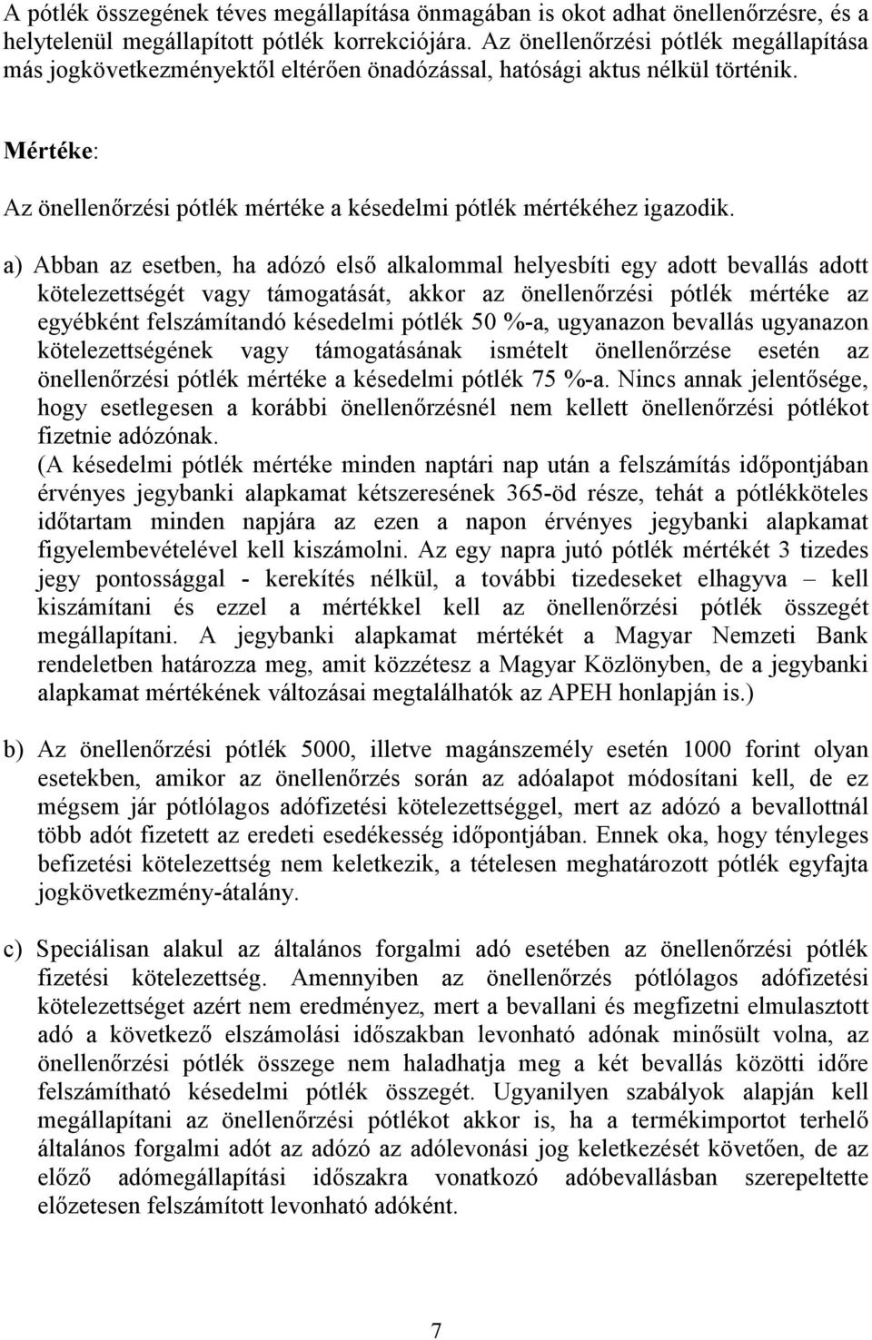 a) Abban az esetben, ha adózó első alkalommal helyesbíti egy adott bevallás adott kötelezettségét vagy támogatását, akkor az önellenőrzési pótlék mértéke az egyébként felszámítandó késedelmi pótlék