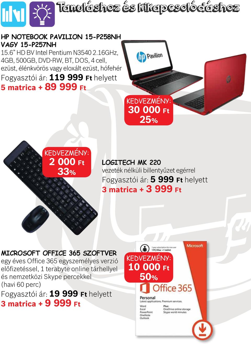 Ft 25% 2 000 Ft 33% LOGITECH MK 220 vezeték nélküli billentyűzet egérrel Fogyasztói ár: 5 999 Ft helyett 3 matrica + 3 999 Ft MICROSOFT OFFICE 365