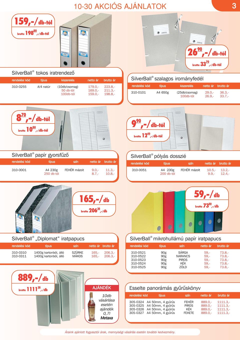 7,- 8 70,-/db-tól brutto 10 80,-/db-tól 9 90,-/db-tól brutto 12 40,-/db-tól SilverBall papír gyorsfûzô szín netto ár brutto ár 310-0001 A4 230g FEHÉR mázolt 9.0,- 11.3,- 250 db-tól 8.7,- 10.