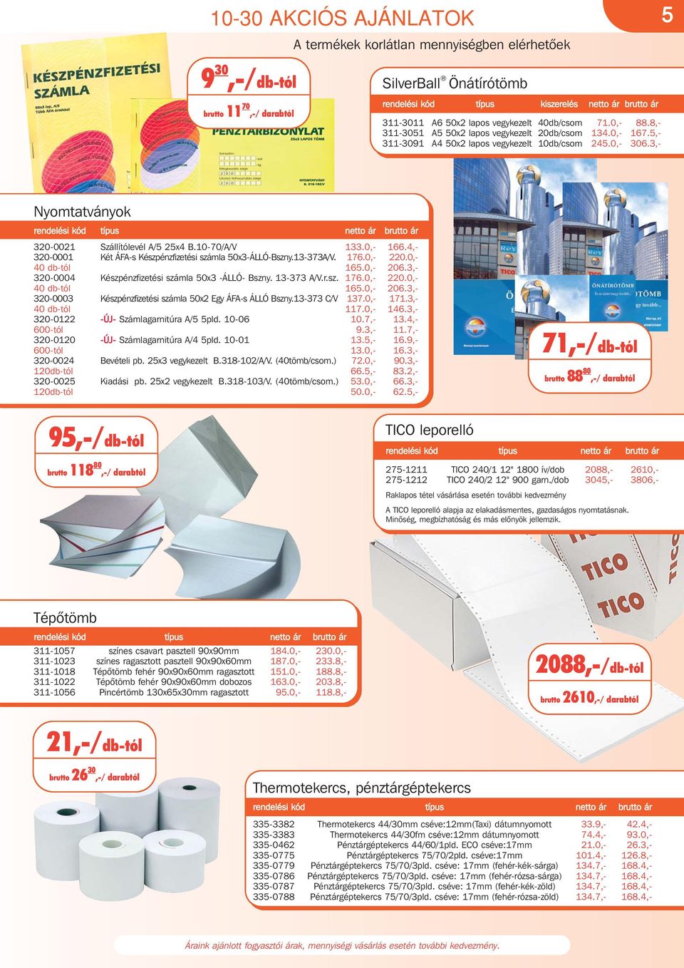 3,- Nyomtatványok netto ár brutto ár 320-0021 Szállítólevél A/5 25x4 B.10-70/A/V 133.0,- 166.4,- 320-0001 Két ÁFA-s Készpénzfizetési számla 50x3-ÁLLÓ-Bszny.13-373A/V. 176.0,- 220.0,- 40 db-tól 165.