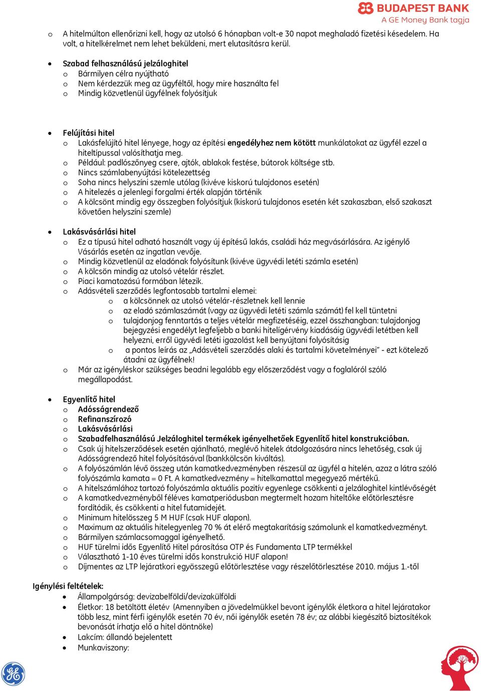 hgy az építési engedélyhez nem kötött munkálatkat az ügyfél ezzel a hiteltípussal valósíthatja meg. Például: padlószőnyeg csere, ajtók, ablakk festése, bútrk költsége stb.