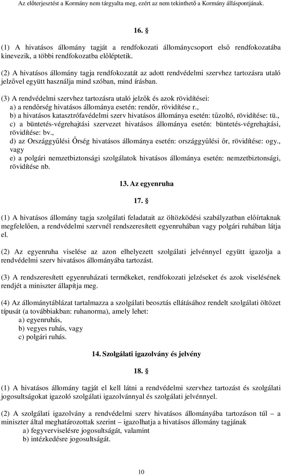 (3) A rendvédelmi szervhez tartozásra utaló jelzők és azok rövidítései: a) a rendőrség hivatásos állománya esetén: rendőr, rövidítése r.