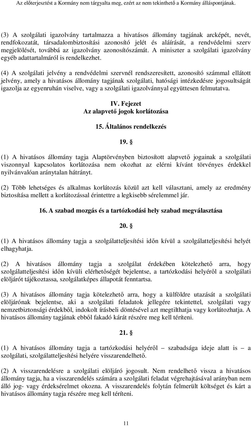 (4) A szolgálati jelvény a rendvédelmi szervnél rendszeresített, azonosító számmal ellátott jelvény, amely a hivatásos állomány tagjának szolgálati, hatósági intézkedésre jogosultságát igazolja az