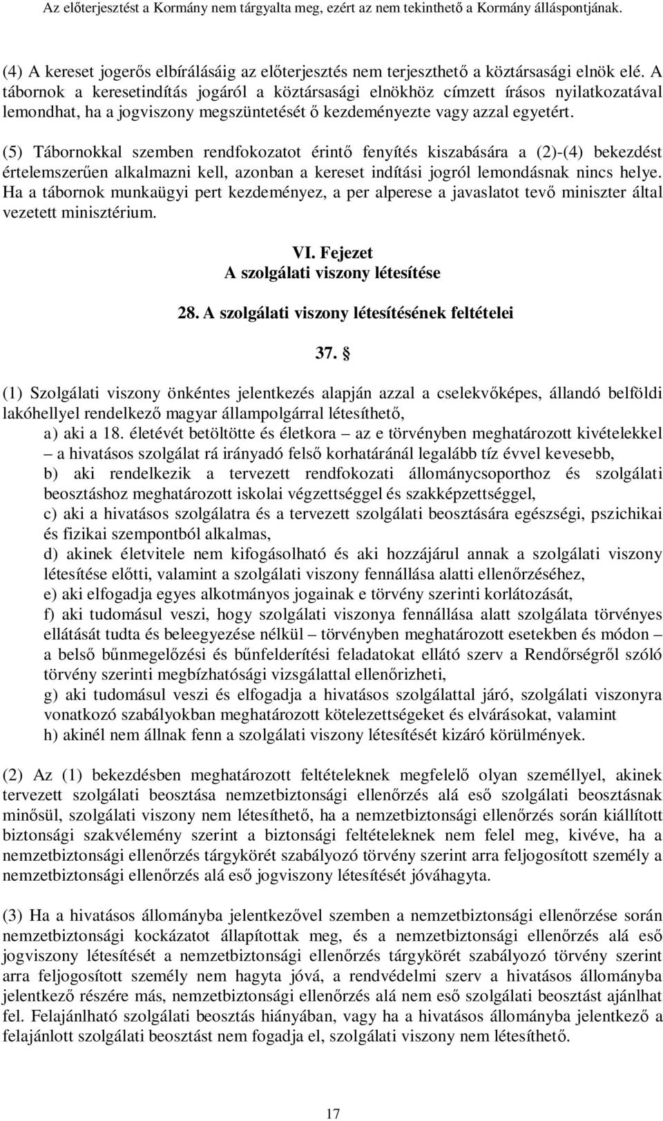 (5) Tábornokkal szemben rendfokozatot érintő fenyítés kiszabására a (2)-(4) bekezdést értelemszerűen alkalmazni kell, azonban a kereset indítási jogról lemondásnak nincs helye.