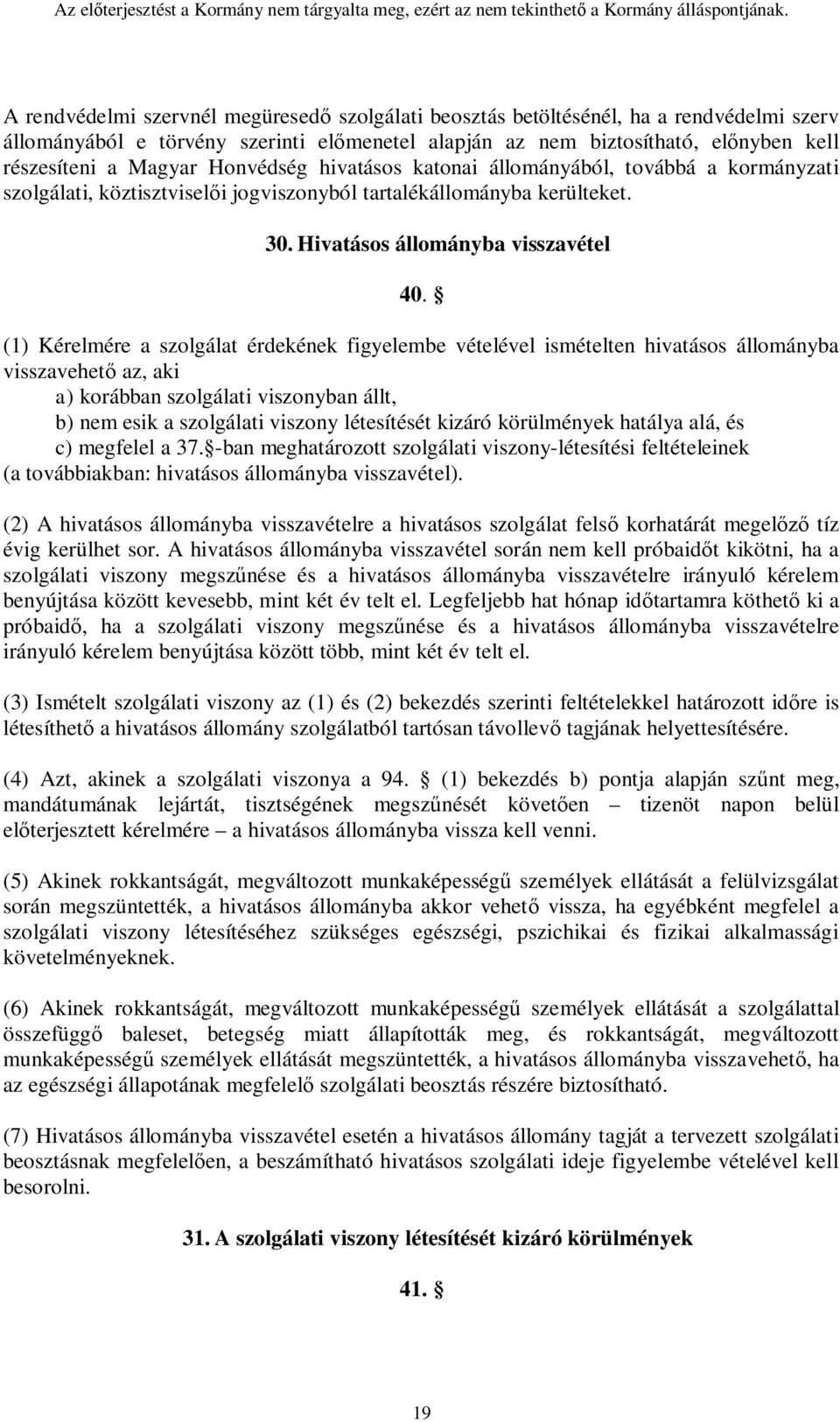 (1) Kérelmére a szolgálat érdekének figyelembe vételével ismételten hivatásos állományba visszavehető az, aki a) korábban szolgálati viszonyban állt, b) nem esik a szolgálati viszony létesítését