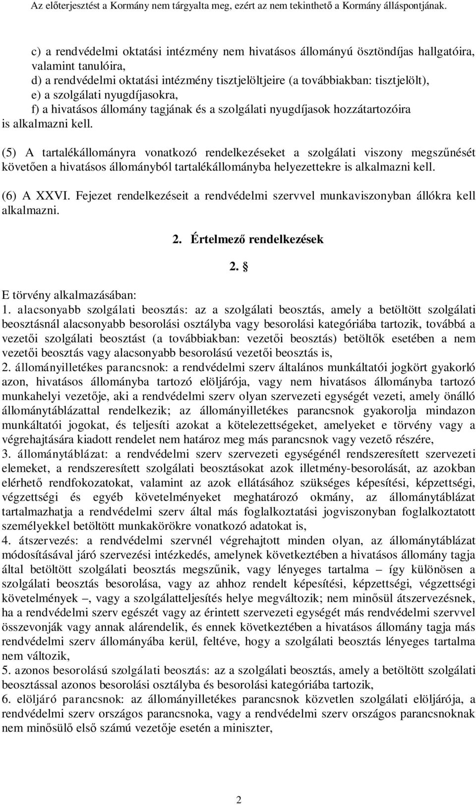 (5) A tartalékállományra vonatkozó rendelkezéseket a szolgálati viszony megszűnését követően a hivatásos állományból tartalékállományba helyezettekre is alkalmazni kell. (6) A XXVI.