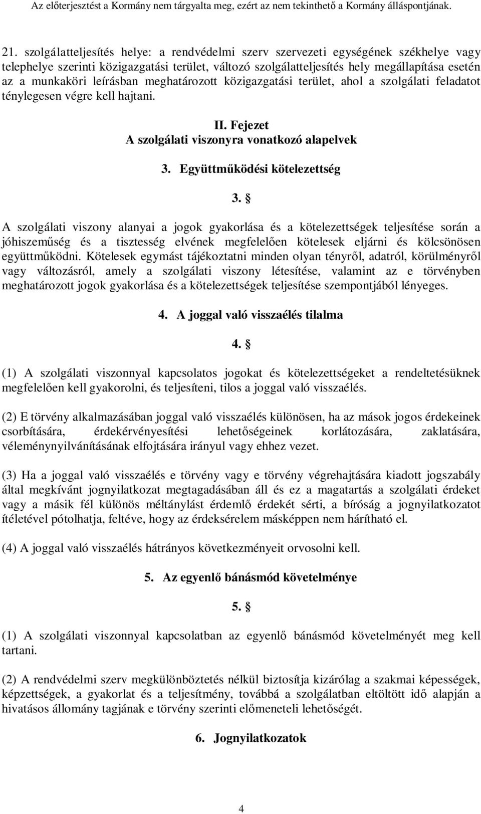 A szolgálati viszony alanyai a jogok gyakorlása és a kötelezettségek teljesítése során a jóhiszeműség és a tisztesség elvének megfelelően kötelesek eljárni és kölcsönösen együttműködni.