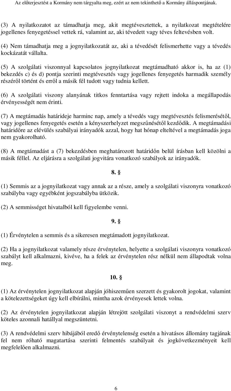 (5) A szolgálati viszonnyal kapcsolatos jognyilatkozat megtámadható akkor is, ha az (1) bekezdés c) és d) pontja szerinti megtévesztés vagy jogellenes fenyegetés harmadik személy részéről történt és
