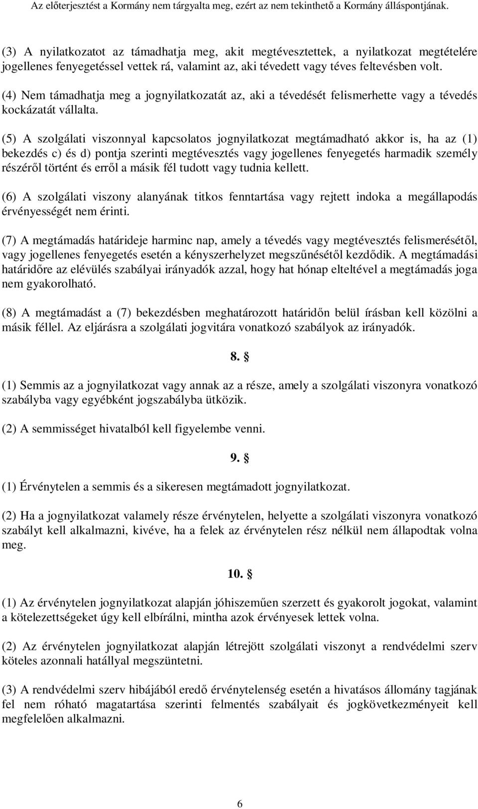 (5) A szolgálati viszonnyal kapcsolatos jognyilatkozat megtámadható akkor is, ha az (1) bekezdés c) és d) pontja szerinti megtévesztés vagy jogellenes fenyegetés harmadik személy részéről történt és