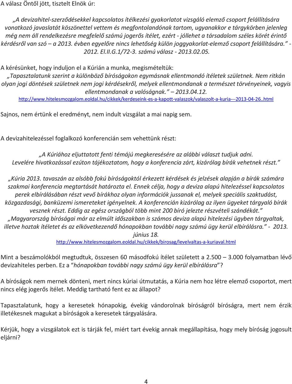 évben egyelőre nincs lehetőség külön joggyakorlat-elemző csoport felállítására. - 2012. El.II.G.1/72-3. számú válasz - 2013.02.05.