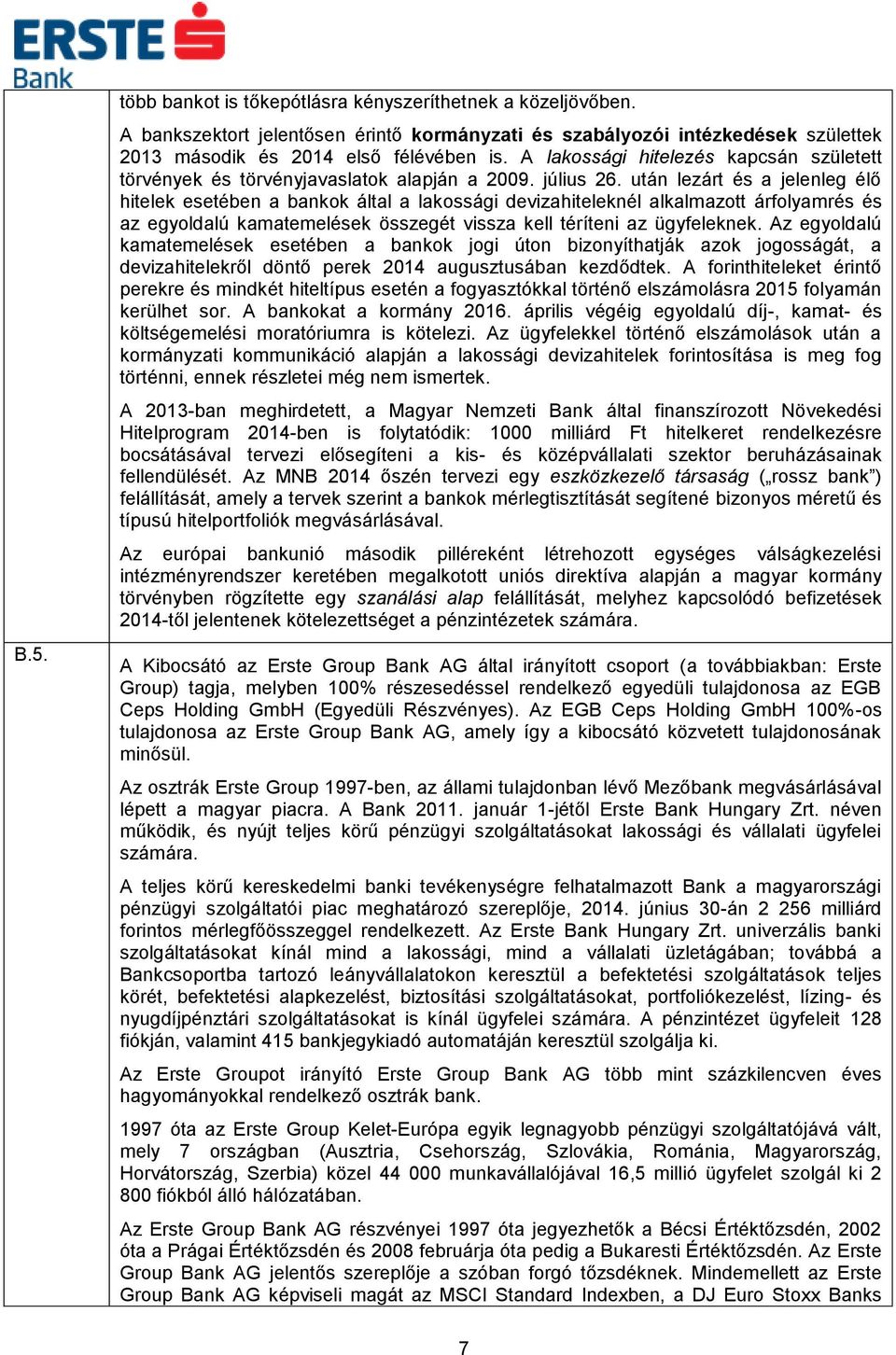 után lezárt és a jelenleg élő hitelek esetében a bankok által a lakossági devizahiteleknél alkalmazott árfolyamrés és az egyoldalú kamatemelések összegét vissza kell téríteni az ügyfeleknek.