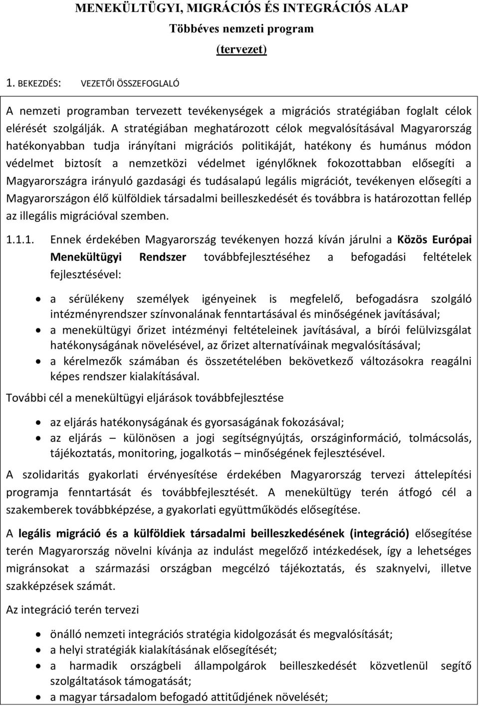 A stratégiában meghatározott célok megvalósításával Magyarország hatékonyabban tudja irányítani migrációs politikáját, hatékony és humánus módon védelmet biztosít a nemzetközi védelmet igénylőknek