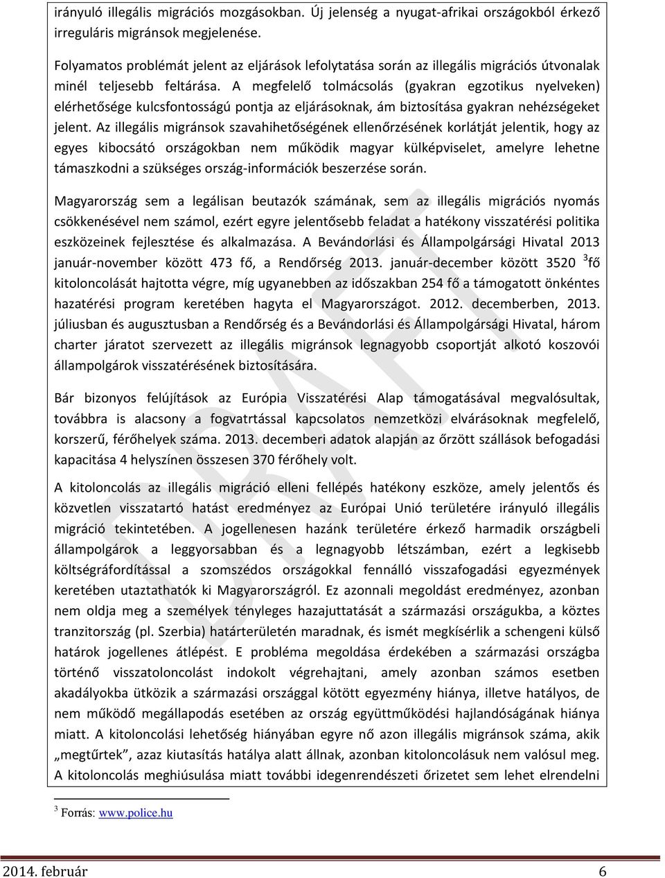 A megfelelő tolmácsolás (gyakran egzotikus nyelveken) elérhetősége kulcsfontosságú pontja az eljárásoknak, ám biztosítása gyakran nehézségeket jelent.