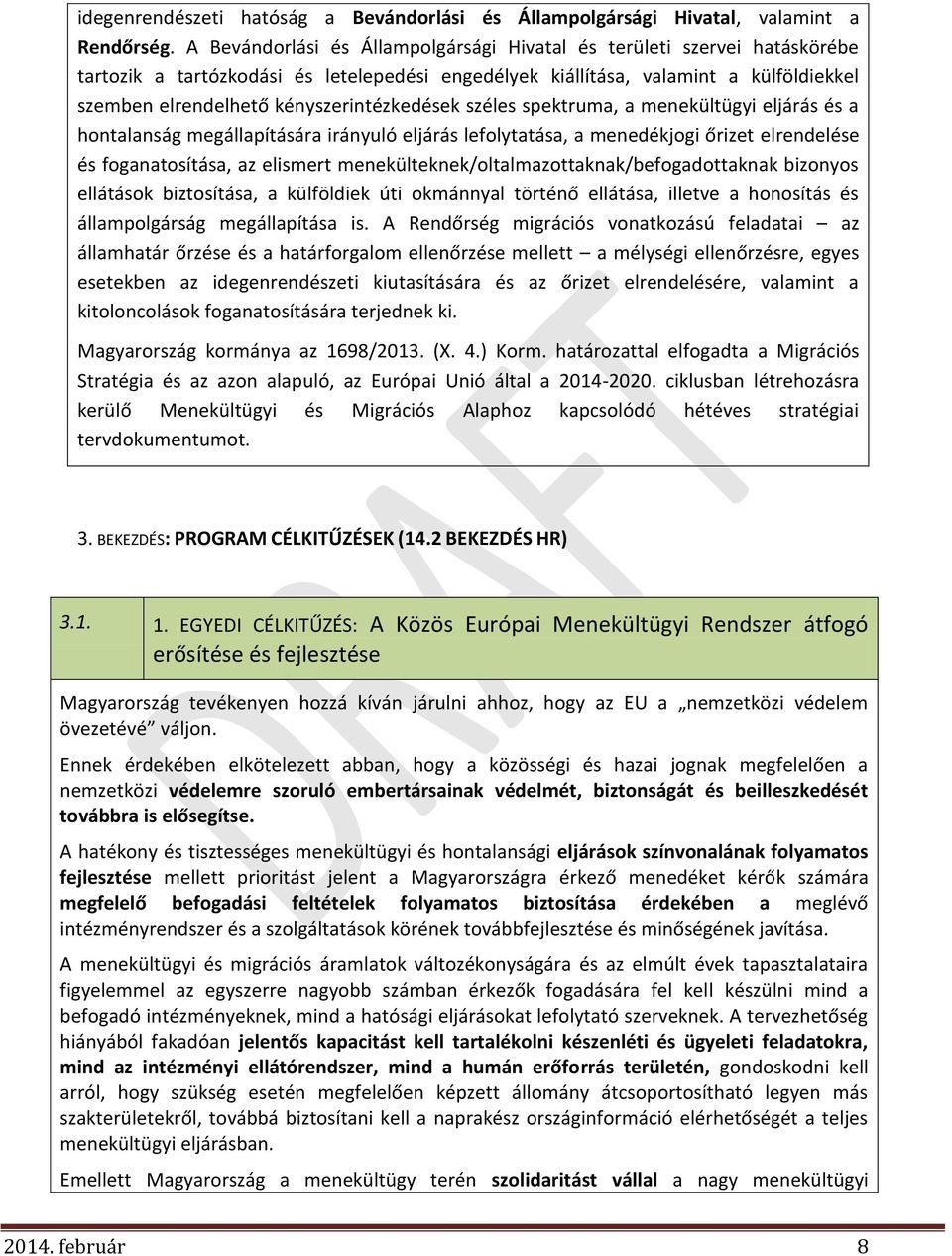 kényszerintézkedések széles spektruma, a menekültügyi eljárás és a hontalanság megállapítására irányuló eljárás lefolytatása, a menedékjogi őrizet elrendelése és foganatosítása, az elismert