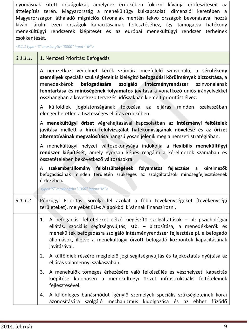 fejlesztéséhez, így támogatva hatékony menekültügyi rendszerek kiépítését és az európai menekültügyi rendszer terheinek csökkentését. <3.1.1 type="s" maxlength="3000" input="m"> 3.1.1.1. 1.