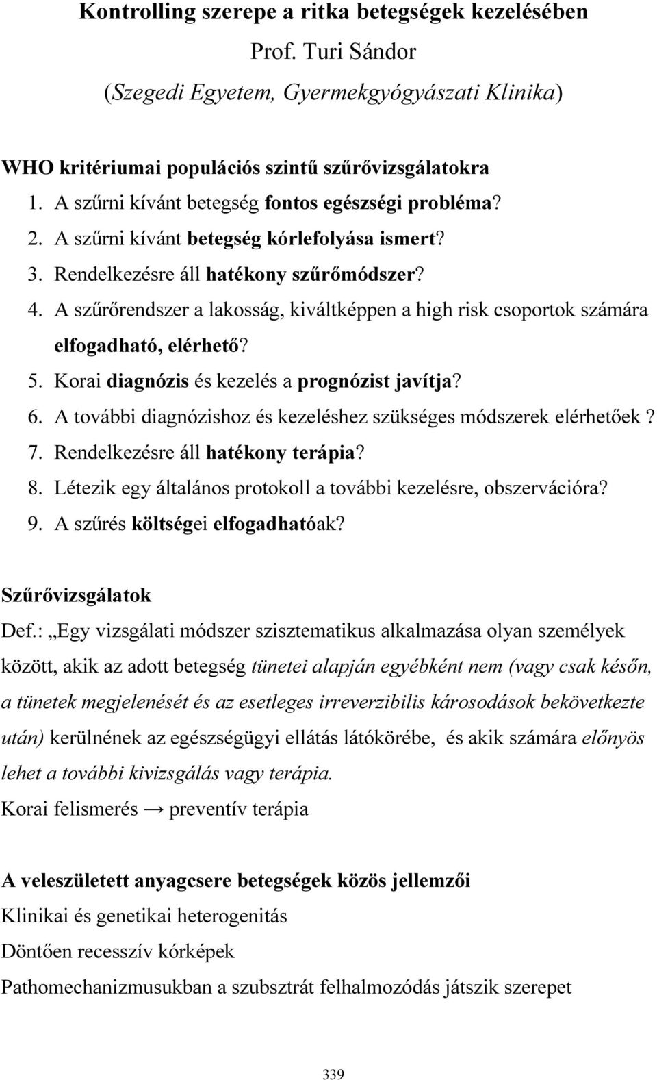 A szűrőrendszer a lakosság, kiváltképpen a high risk csoportok számára elfogadható, elérhető? 5. Korai diagnózis és kezelés a prognózist javítja? 6.