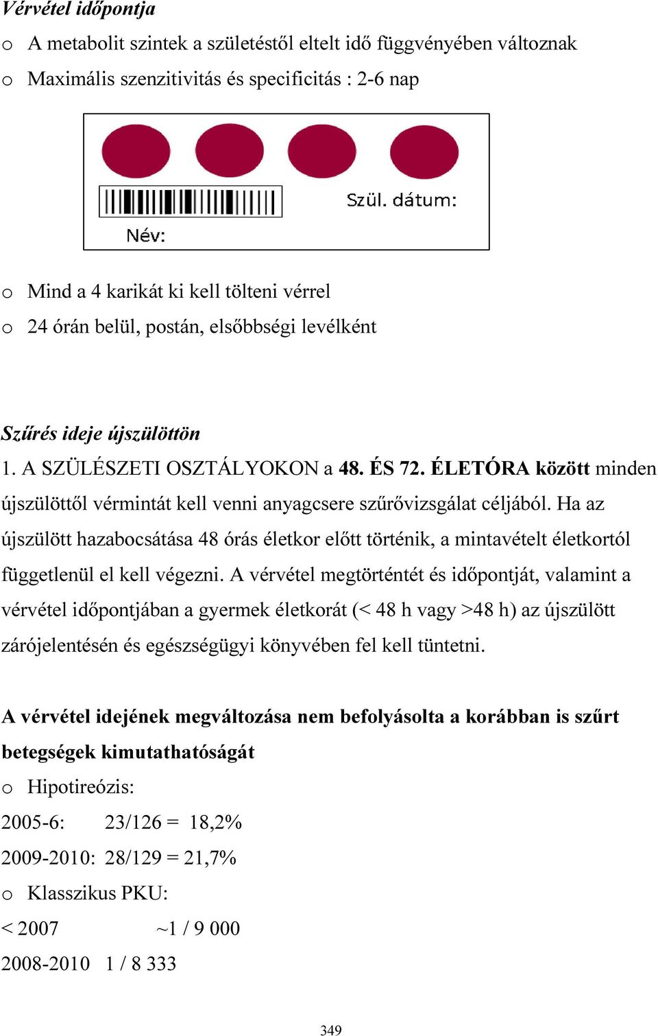 Ha az újszülött hazabocsátása 48 órás életkor előtt történik, a mintavételt életkortól függetlenül el kell végezni.