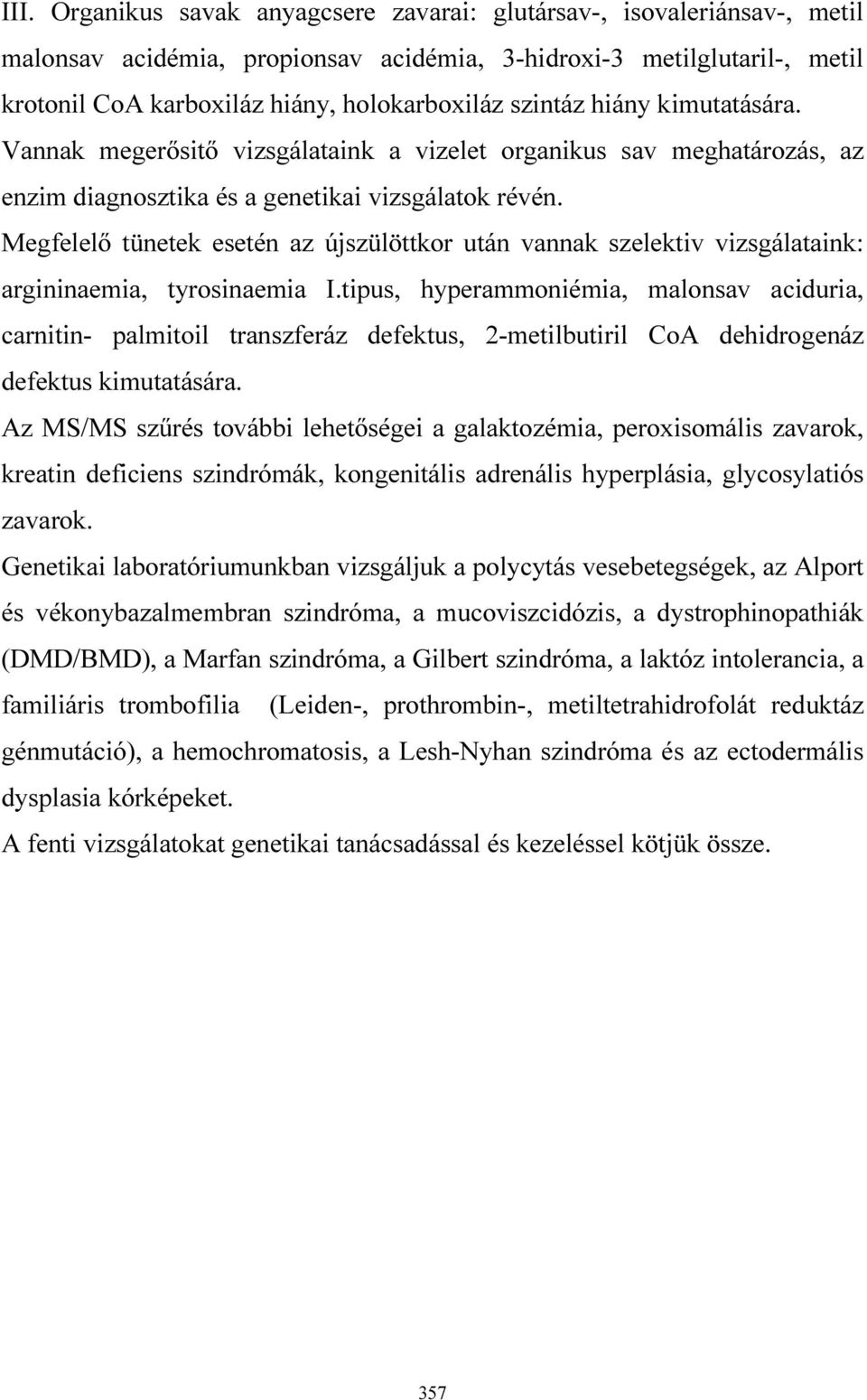 Megfelelő tünetek esetén az újszülöttkor után vannak szelektiv vizsgálataink: argininaemia, tyrosinaemia I.