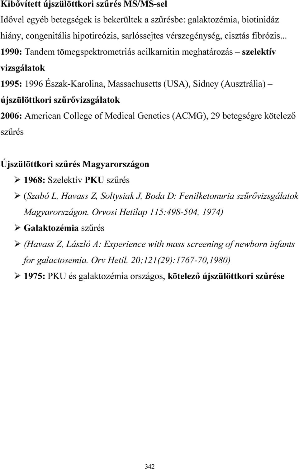 College of Medical Genetics (ACMG), 29 betegségre kötelező szűrés Újszülöttkori szűrés Magyarországon 1968: Szelektív PKU szűrés (Szabó L, Havass Z, Soltysiak J, Boda D: Fenilketonuria