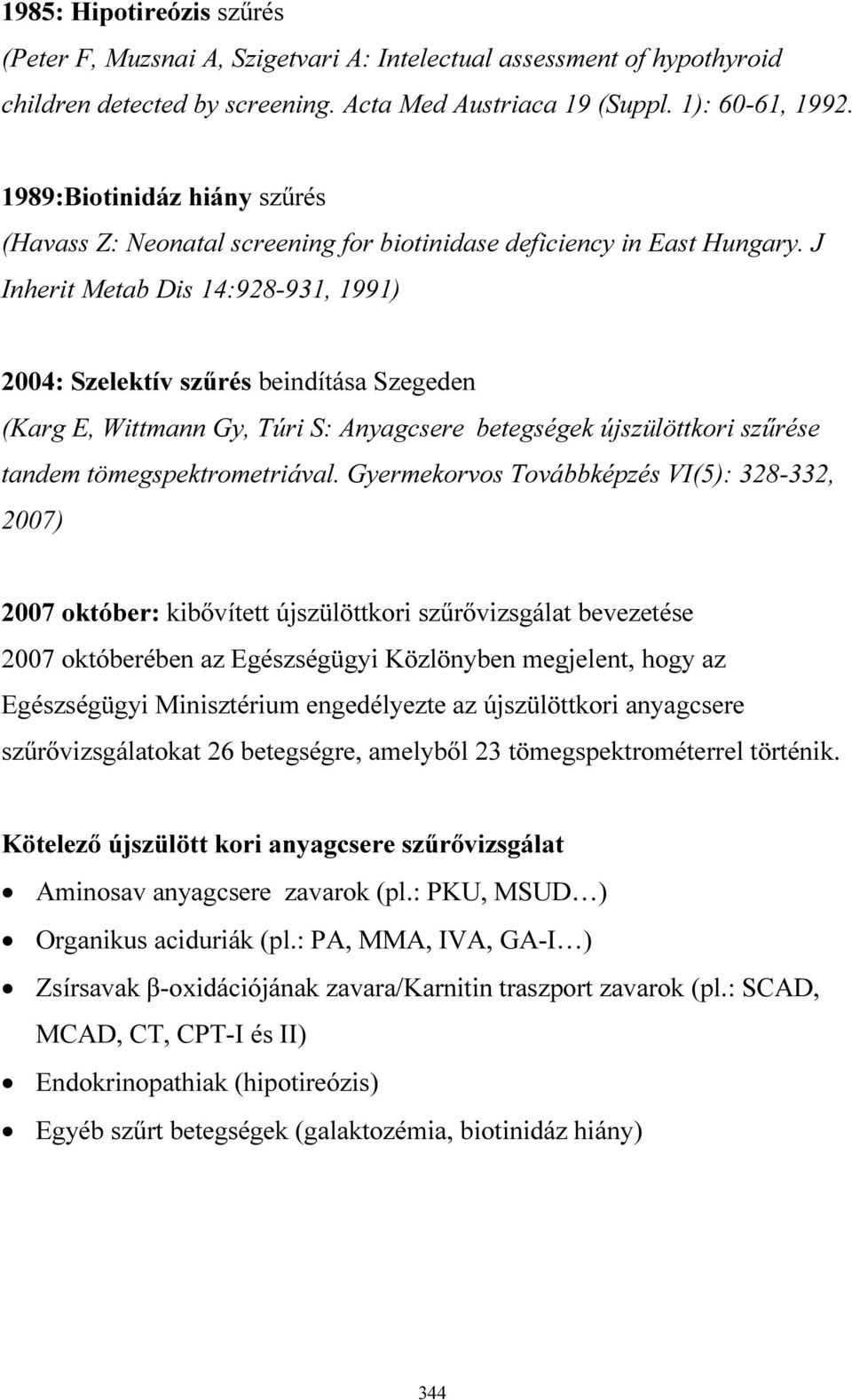 J Inherit Metab Dis 14:928-931, 1991) 2004: Szelektív szűrés beindítása Szegeden (Karg E, Wittmann Gy, Túri S: Anyagcsere betegségek újszülöttkori szűrése tandem tömegspektrometriával.