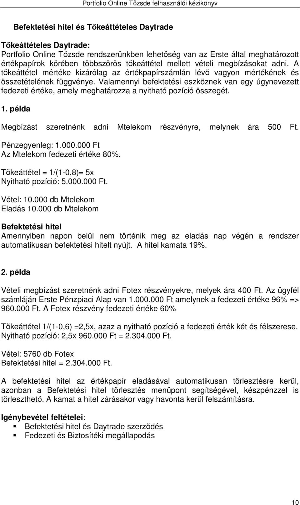 Valamennyi befektetési eszköznek van egy úgynevezett fedezeti értéke, amely meghatározza a nyitható pozíció összegét. 1. példa Megbízást szeretnénk adni Mtelekom részvényre, melynek ára 500 Ft.