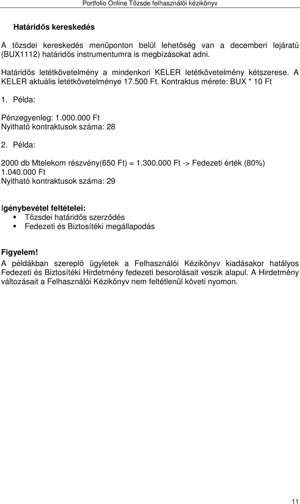 000 Ft Nyitható kontraktusok száma: 28 2. Példa: 2000 db Mtelekom részvény(650 Ft) = 1.300.000 Ft -> Fedezeti érték (80%) 1.040.