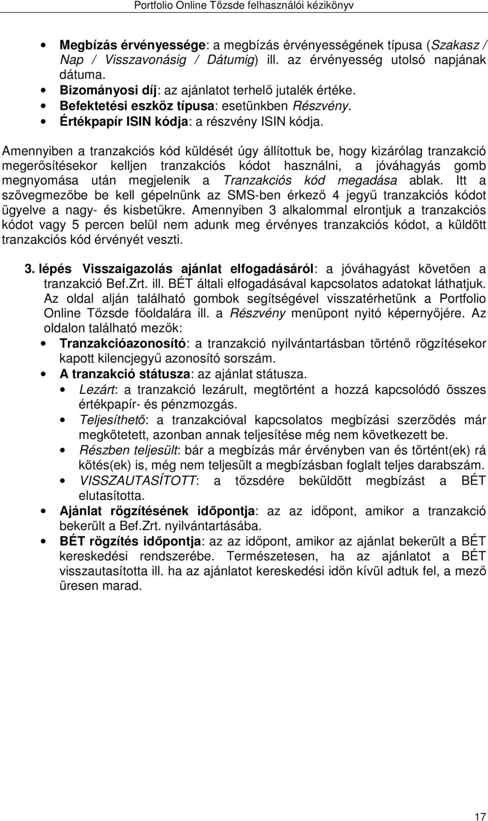 Amennyiben a tranzakciós kód küldését úgy állítottuk be, hogy kizárólag tranzakció megerősítésekor kelljen tranzakciós kódot használni, a jóváhagyás gomb megnyomása után megjelenik a Tranzakciós kód