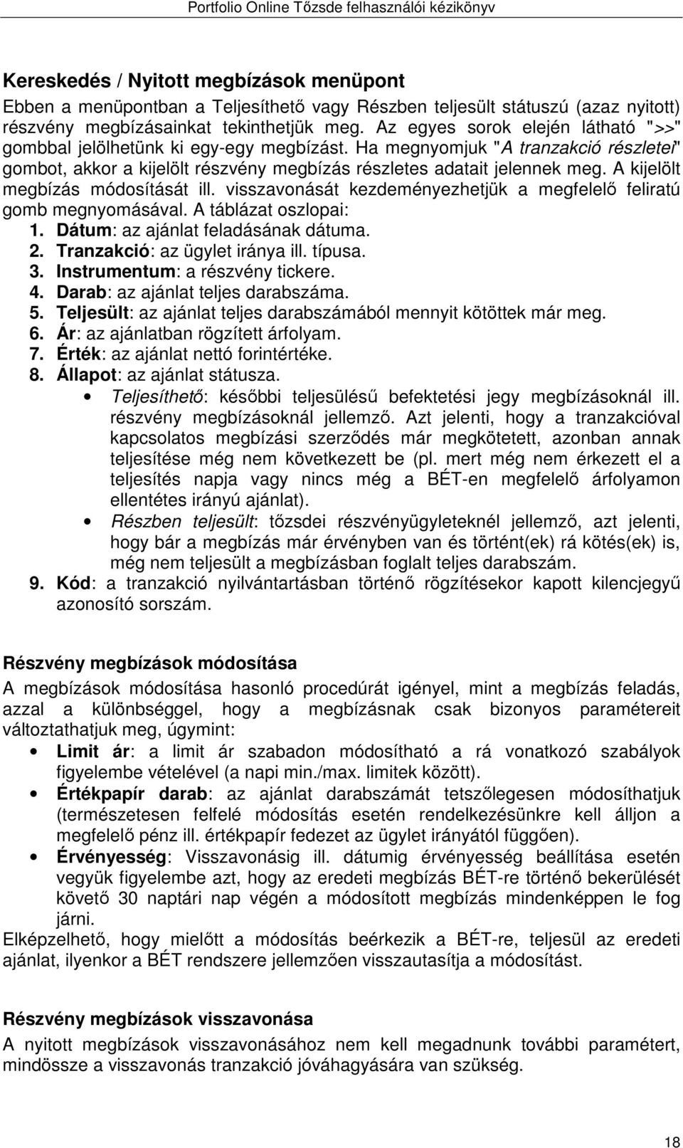 A kijelölt megbízás módosítását ill. visszavonását kezdeményezhetjük a megfelelő feliratú gomb megnyomásával. A táblázat oszlopai: 1. Dátum: az ajánlat feladásának dátuma. 2.