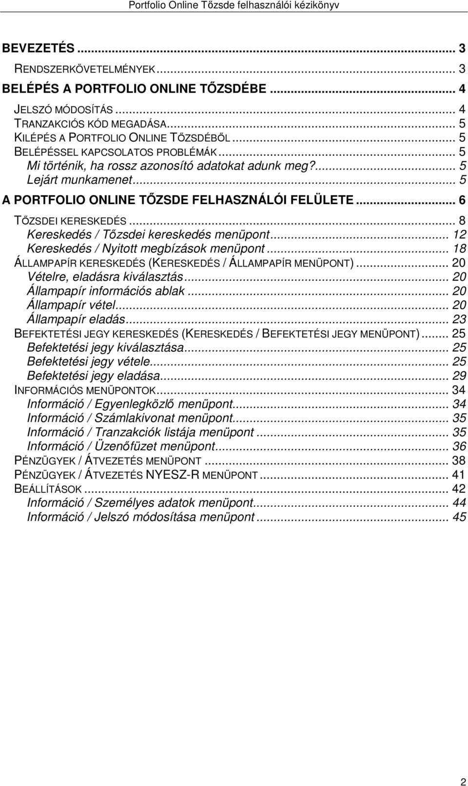 .. 8 Kereskedés / Tőzsdei kereskedés menüpont... 12 Kereskedés / Nyitott megbízások menüpont... 18 ÁLLAMPAPÍR KERESKEDÉS (KERESKEDÉS / ÁLLAMPAPÍR MENÜPONT)... 20 Vételre, eladásra kiválasztás.